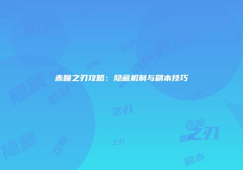 赤瞳之刃攻略：隐藏机制与刷本技巧