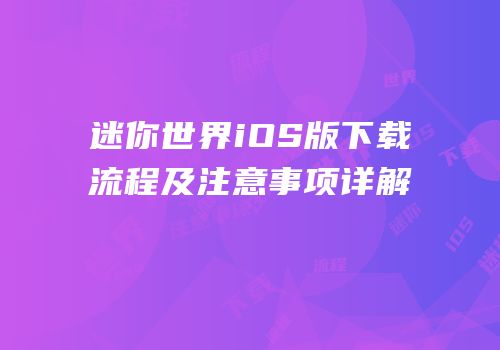 迷你世界iOS版下载流程及注意事项详解