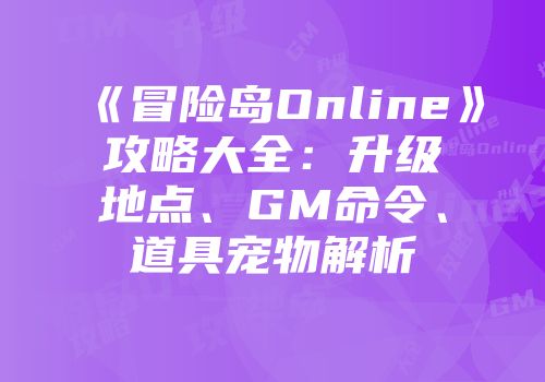 《冒险岛Online》攻略大全：升级地点、GM命令、道具宠物解析