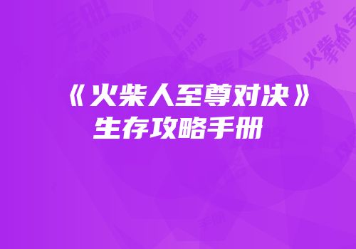《火柴人至尊对决》生存攻略手册