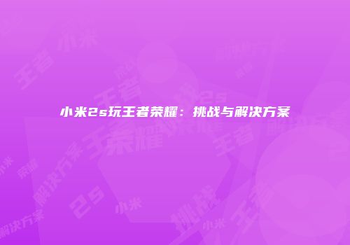 小米2s玩王者荣耀：挑战与解决方案