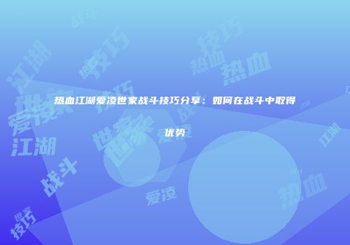 热血江湖爱凌世家战斗技巧分享：如何在战斗中取得优势