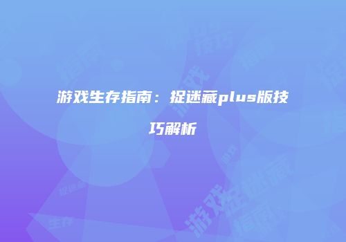 游戏生存指南：捉迷藏plus版技巧解析