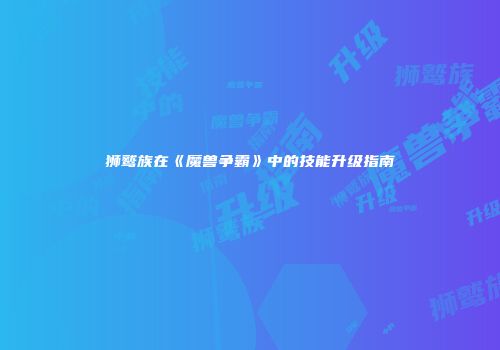 狮鹫族在《魔兽争霸》中的技能升级指南
