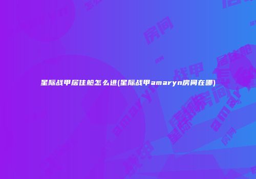 星际战甲居住舱怎么进(星际战甲amaryn房间在哪)