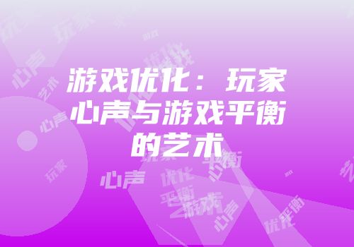 游戏优化：玩家心声与游戏平衡的艺术