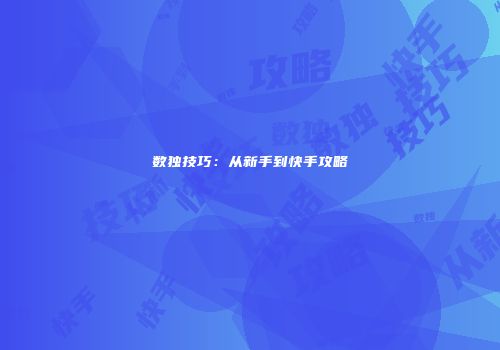 数独技巧：从新手到快手攻略
