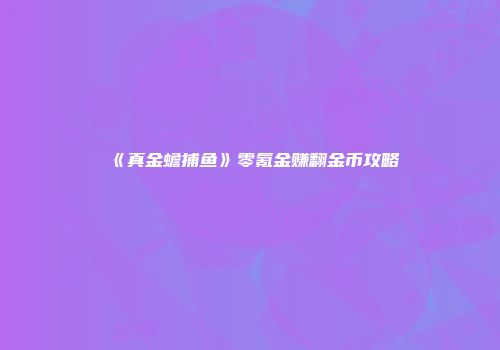 《真金蟾捕鱼》零氪金赚翻金币攻略