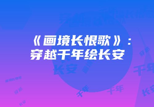 《画境长恨歌》：穿越千年绘长安