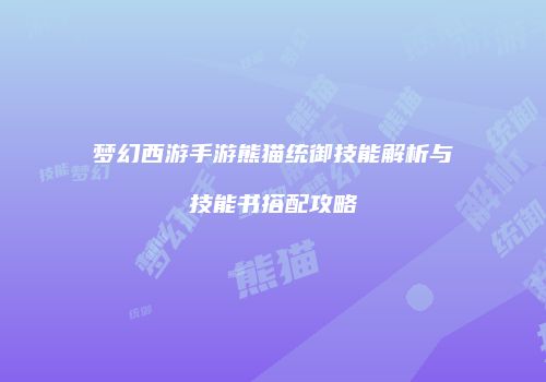 梦幻西游手游熊猫统御技能解析与技能书搭配攻略