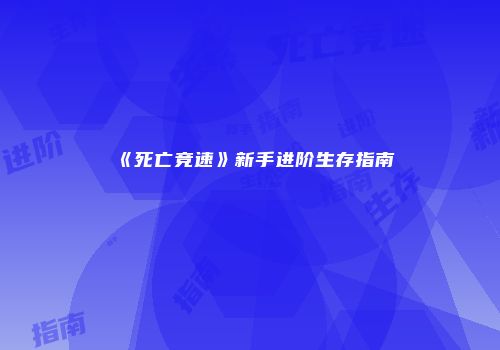《死亡竞速》新手进阶生存指南