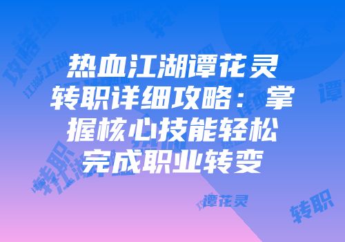 热血江湖谭花灵转职详细攻略：掌握核心技能轻松完成职业转变