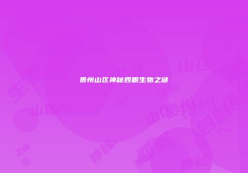 贵州山区神秘四眼生物之谜
