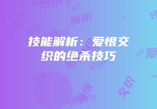 技能解析：爱恨交织的绝杀技巧