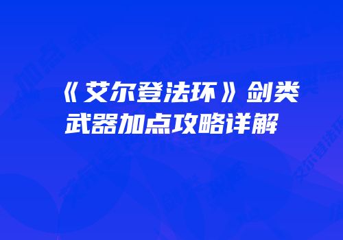 《艾尔登法环》剑类武器加点攻略详解