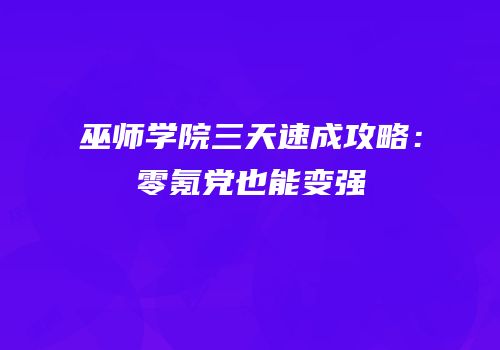 巫师学院三天速成攻略：零氪党也能变强