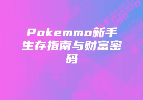 Pokemmo新手生存指南与财富密码