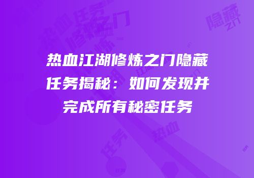 热血江湖修炼之门隐藏任务揭秘：如何发现并完成所有秘密任务