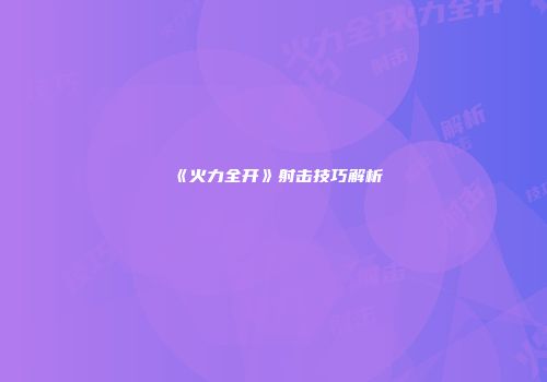 《火力全开》射击技巧解析