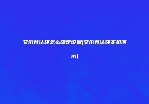 艾尔登法环怎么确定设置(艾尔登法环实机演示)