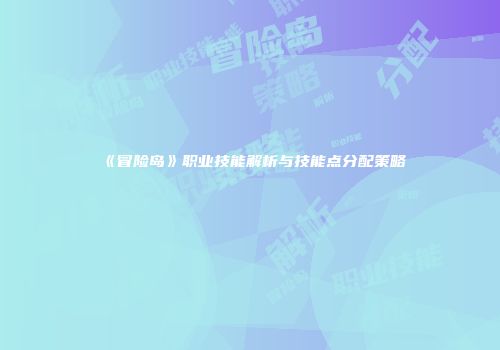 《冒险岛》职业技能解析与技能点分配策略