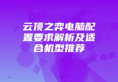 云顶之弈电脑配置要求解析及适合机型推荐