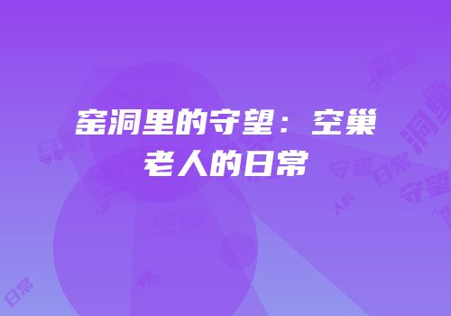 窑洞里的守望：空巢老人的日常