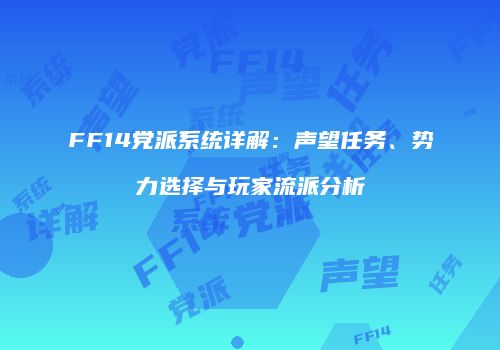 FF14党派系统详解：声望任务、势力选择与玩家流派分析