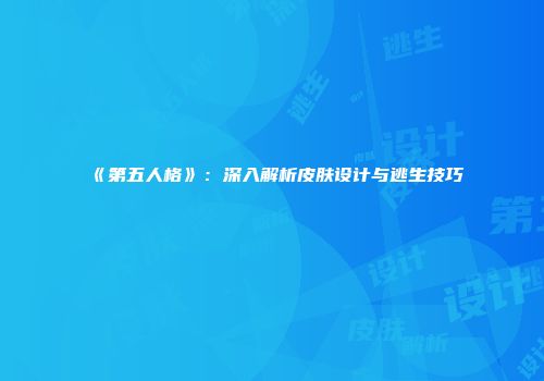 《第五人格》：深入解析皮肤设计与逃生技巧