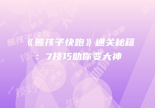 《熊孩子快跑》通关秘籍：7技巧助你变大神