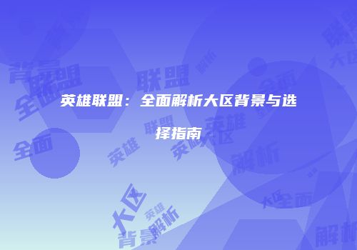 英雄联盟：全面解析大区背景与选择指南