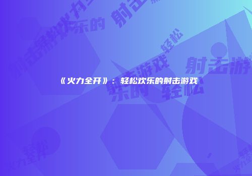 《火力全开》：轻松欢乐的射击游戏