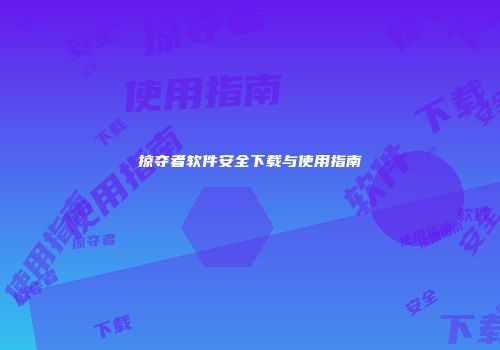 掠夺者软件安全下载与使用指南