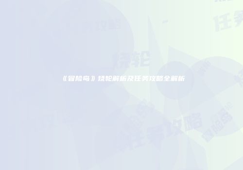《冒险岛》烧轮解析及任务攻略全解析