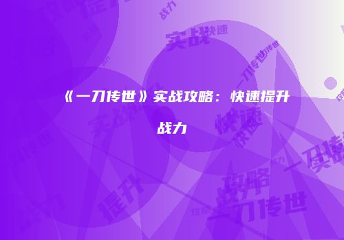《一刀传世》实战攻略：快速提升战力