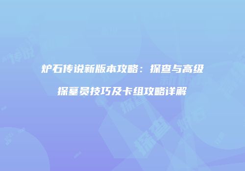 炉石传说新版本攻略：探查与高级探墓员技巧及卡组攻略详解