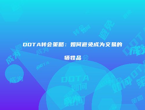 DOTA转会策略：如何避免成为交易的牺牲品