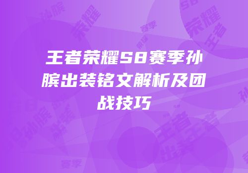 王者荣耀S8赛季孙膑出装铭文解析及团战技巧
