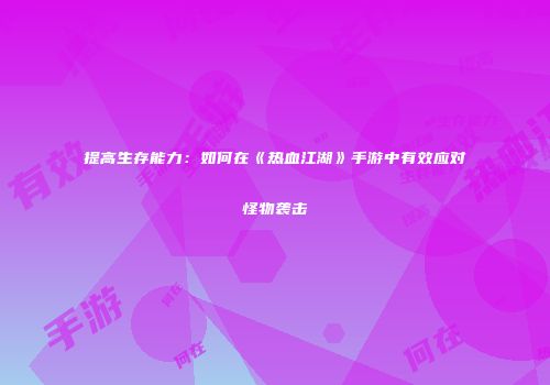提高生存能力：如何在《热血江湖》手游中有效应对怪物袭击