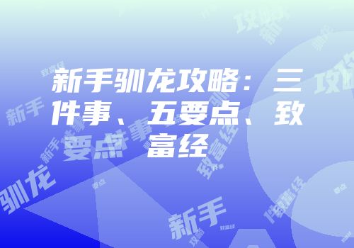 新手驯龙攻略：三件事、五要点、致富经