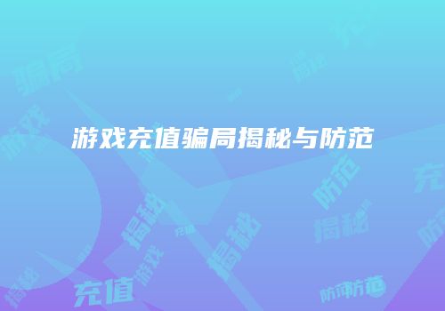 游戏充值骗局揭秘与防范