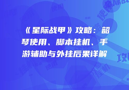 《星际战甲》攻略：韶琴使用、脚本挂机、手游辅助与外挂后果详解