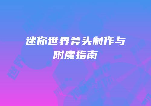 迷你世界斧头制作与附魔指南