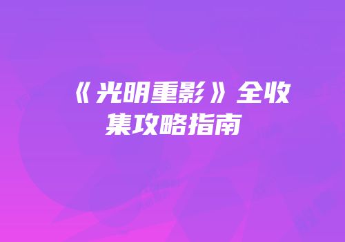 《光明重影》全收集攻略指南