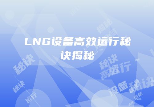 LNG设备高效运行秘诀揭秘