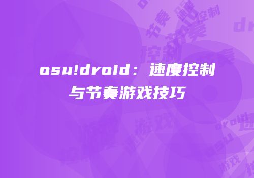 osu!droid：速度控制与节奏游戏技巧