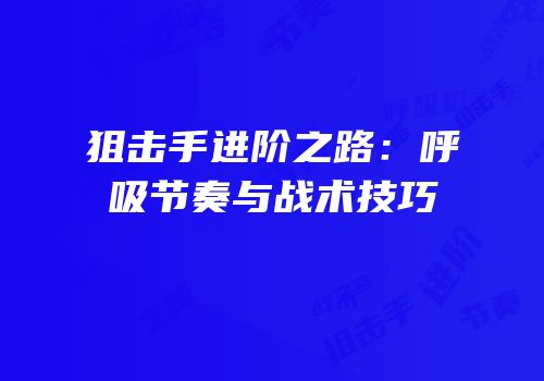 狙击手进阶之路：呼吸节奏与战术技巧