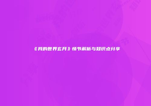 《我的世界玄月》情节解析与知识点分享