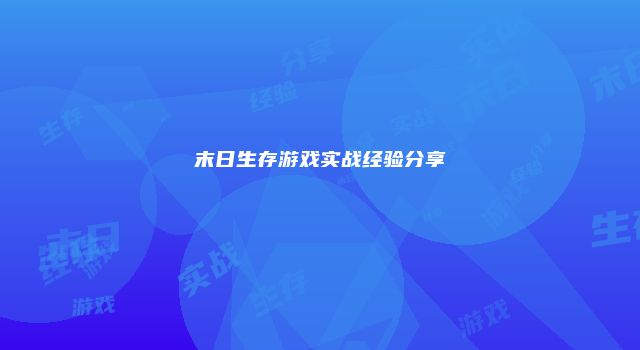 末日生存游戏实战经验分享