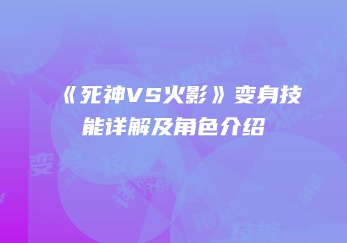 《死神VS火影》变身技能详解及角色介绍